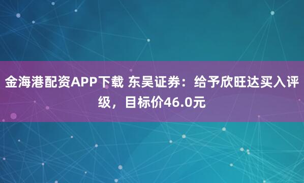 金海港配资APP下载 东吴证券：给予欣旺达买入评级，目标价46.0元
