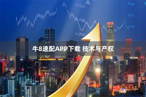 牛8速配APP下载 技术与产权